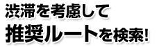 渋滞を考慮して推奨ルートを検索!